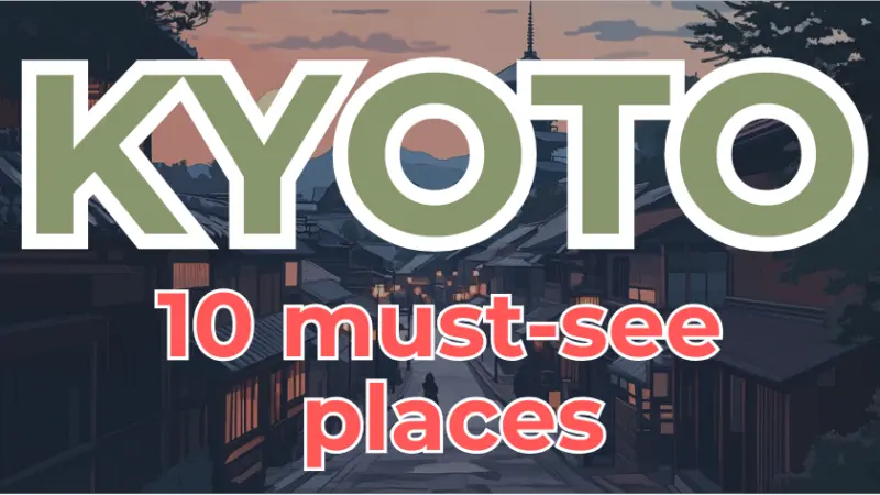 Top 10 Must-See Attractions for Your First Kyoto Trip